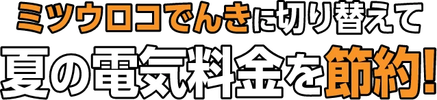 ミツウロコでんきに切り替えて夏の電気料金を節約！