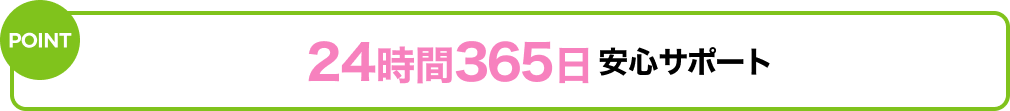 24時間365日安心サポート