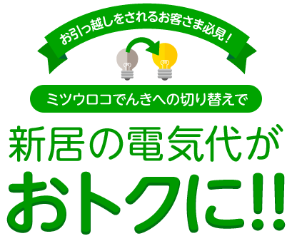 お引っ越しをされるお客さま必見！ミツウロコでんきへの切り替えで新居の電気代がおトクに!!